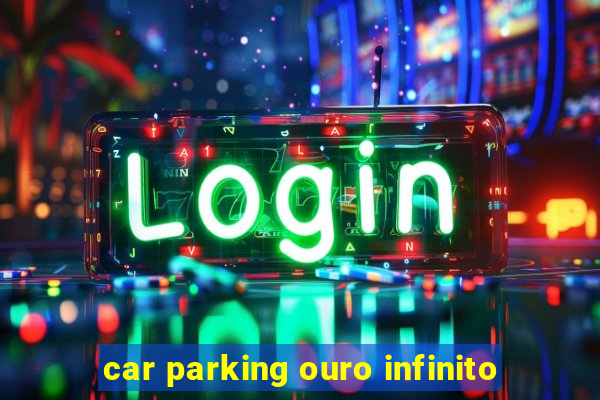 car parking ouro infinito